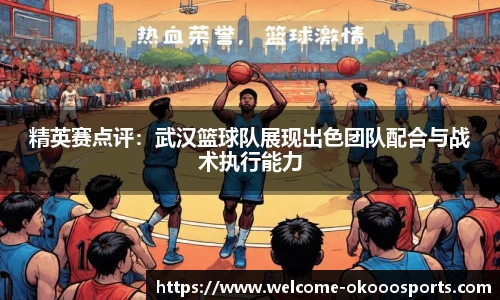 精英赛点评：武汉篮球队展现出色团队配合与战术执行能力