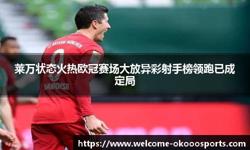 莱万状态火热欧冠赛场大放异彩射手榜领跑已成定局